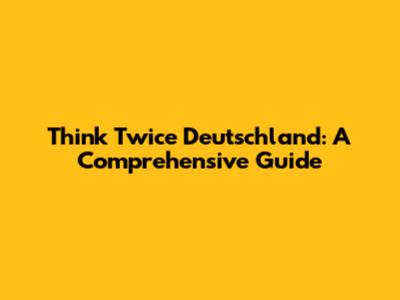 Think Twice Deutschland: A Comprehensive Guide