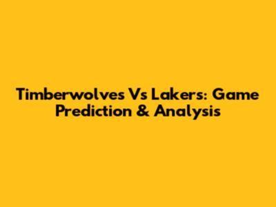 Timberwolves Vs Lakers: Game Prediction & Analysis