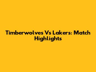 Timberwolves Vs Lakers: Match Highlights
