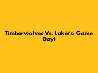 Timberwolves Vs. Lakers: Game Day!