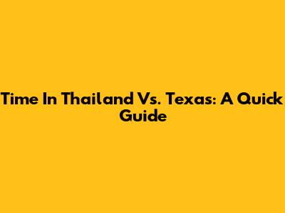 Time In Thailand Vs. Texas: A Quick Guide