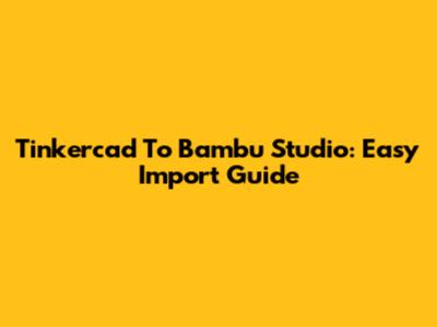Tinkercad To Bambu Studio: Easy Import Guide