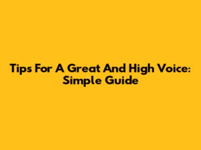 Tips For A Great And High Voice: Simple Guide