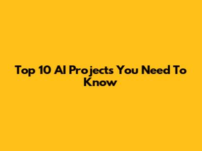 Top 10 AI Projects You Need To Know