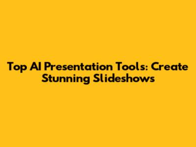 Top AI Presentation Tools: Create Stunning Slideshows