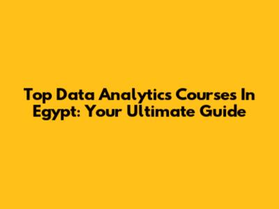 Top Data Analytics Courses In Egypt: Your Ultimate Guide