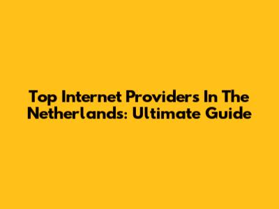 Top Internet Providers In The Netherlands: Ultimate Guide