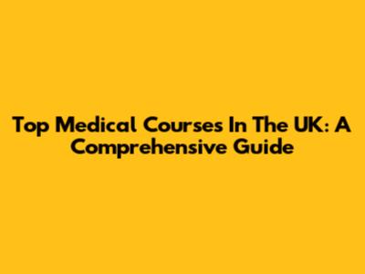Top Medical Courses In The UK: A Comprehensive Guide