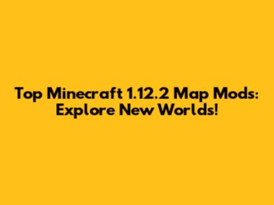 Top Minecraft 1.12.2 Map Mods: Explore New Worlds!