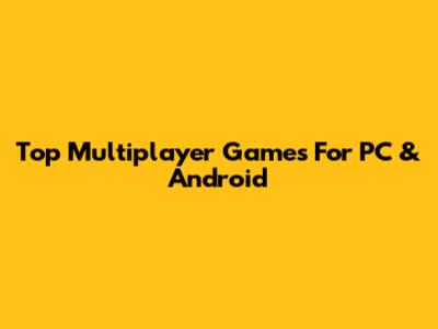 Top Multiplayer Games For PC & Android