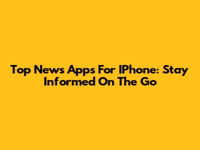 Top News Apps For IPhone: Stay Informed On The Go
