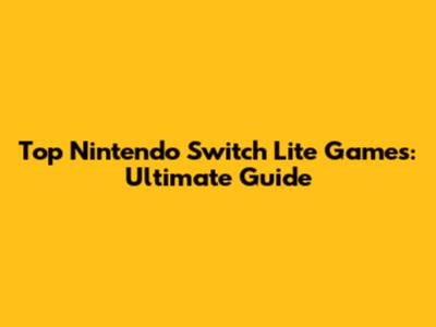 Top Nintendo Switch Lite Games: Ultimate Guide