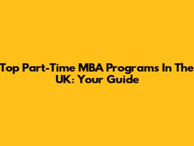 Top Part-Time MBA Programs In The UK: Your Guide
