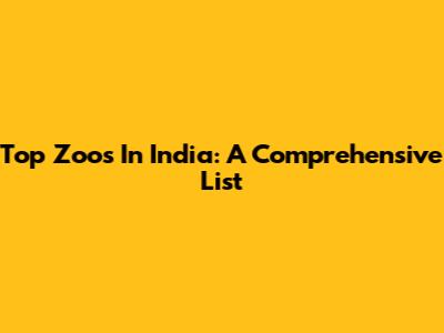 Top Zoos In India: A Comprehensive List