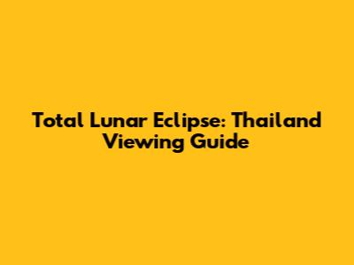Total Lunar Eclipse: Thailand Viewing Guide