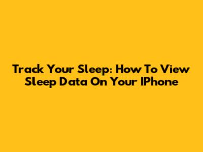 Track Your Sleep: How To View Sleep Data On Your IPhone