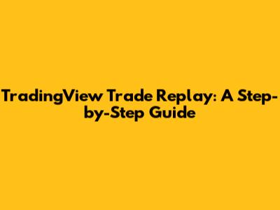 TradingView Trade Replay: A Step-by-Step Guide