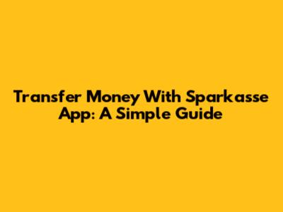 Transfer Money With Sparkasse App: A Simple Guide