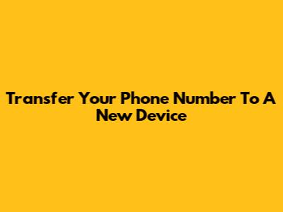 Transfer Your Phone Number To A New Device