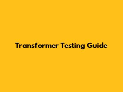 Transformer Testing Guide