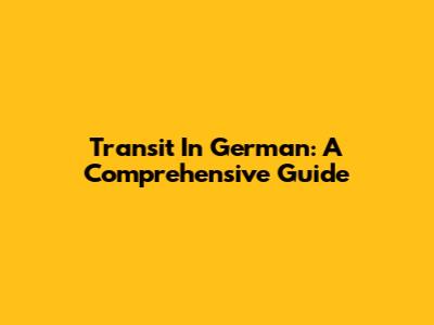 Transit In German: A Comprehensive Guide