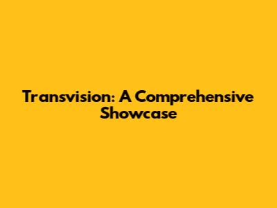 Transvision: A Comprehensive Showcase