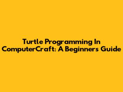 Turtle Programming In ComputerCraft: A Beginner's Guide