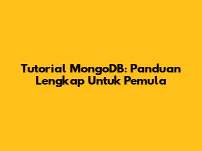 Tutorial MongoDB: Panduan Lengkap Untuk Pemula