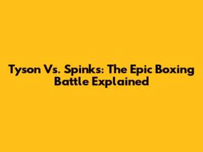 Tyson Vs. Spinks: The Epic Boxing Battle Explained