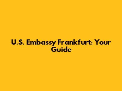 U.S. Embassy Frankfurt: Your Guide