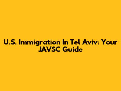 U.S. Immigration In Tel Aviv: Your JAVSC Guide