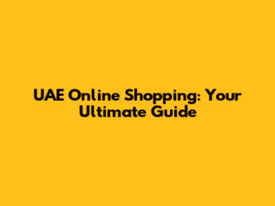 UAE Online Shopping: Your Ultimate Guide