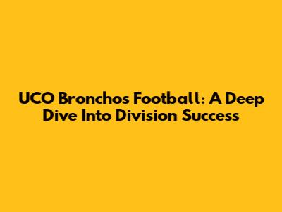 UCO Bronchos Football: A Deep Dive Into Division Success