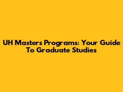 UH Master's Programs: Your Guide To Graduate Studies