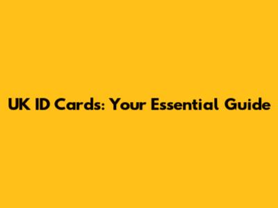 UK ID Cards: Your Essential Guide