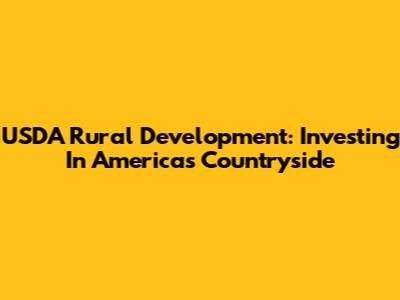 USDA Rural Development: Investing In America's Countryside
