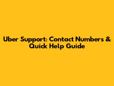 Uber Support: Contact Numbers & Quick Help Guide
