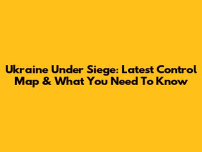 Ukraine Under Siege: Latest Control Map & What You Need To Know