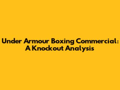 Under Armour Boxing Commercial: A Knockout Analysis