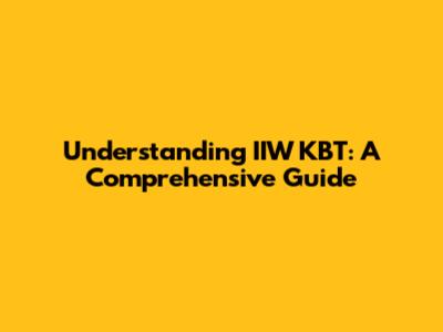 Understanding IIW KBT: A Comprehensive Guide