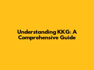 Understanding KKG: A Comprehensive Guide