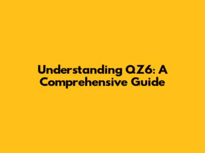 Understanding QZ6: A Comprehensive Guide