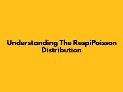 Understanding The RespiPoisson Distribution