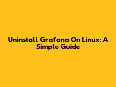 Uninstall Grafana On Linux: A Simple Guide