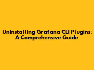 Uninstalling Grafana CLI Plugins: A Comprehensive Guide