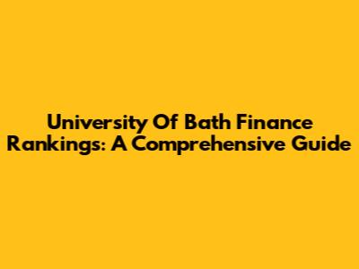 University Of Bath Finance Rankings: A Comprehensive Guide