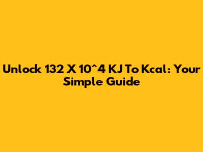 Unlock 132 X 10^4 KJ To Kcal: Your Simple Guide