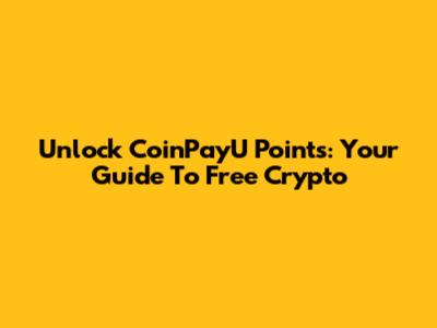 Unlock CoinPayU Points: Your Guide To Free Crypto