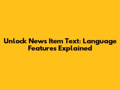 Unlock News Item Text: Language Features Explained