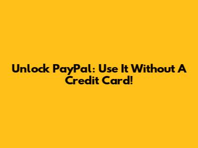 Unlock PayPal: Use It Without A Credit Card!